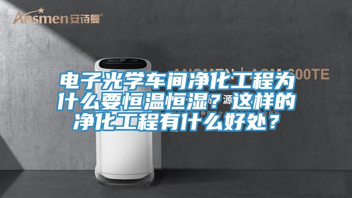 電子光學(xué)車間凈化工程為什么要恒溫恒濕？這樣的凈化工程有什么好處？