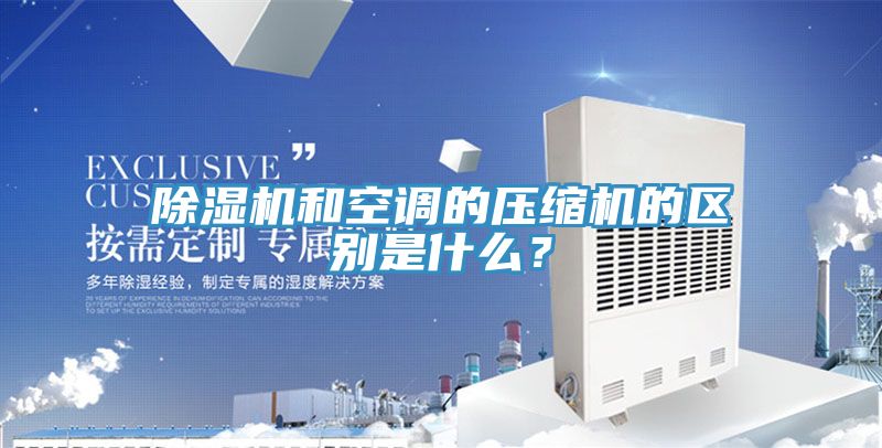 除濕機和空調(diào)的壓縮機的區(qū)別是什么？