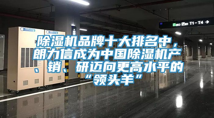 除濕機(jī)品牌十大排名中，朗力信成為中國除濕機(jī)產(chǎn)、銷、研邁向更高水平的“領(lǐng)頭羊”