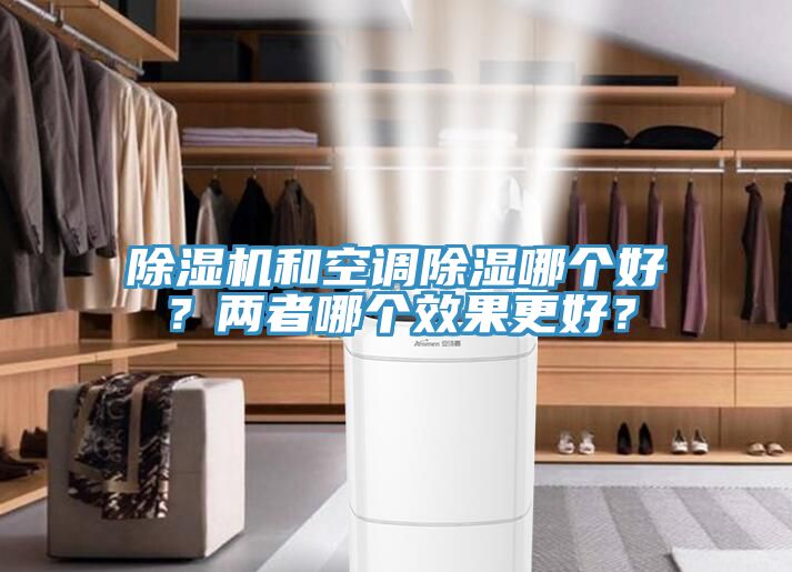除濕機和空調(diào)除濕哪個好？兩者哪個效果更好？