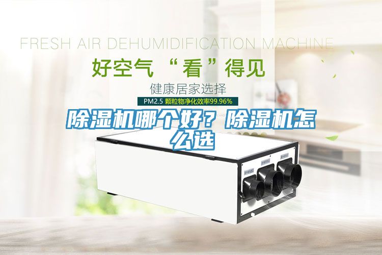 除濕機(jī)哪個(gè)好？除濕機(jī)怎么選