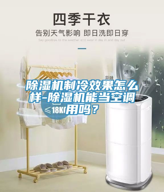 除濕機制冷效果怎么樣-除濕機能當(dāng)空調(diào)用嗎？