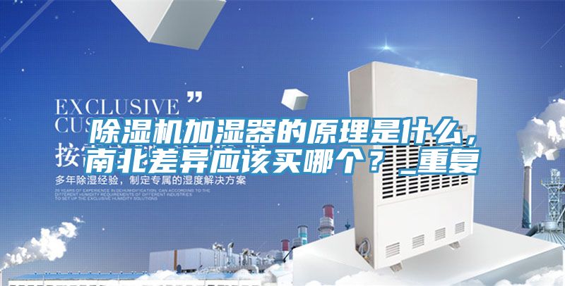 除濕機加濕器的原理是什么，南北差異應(yīng)該買哪個？_重復(fù)