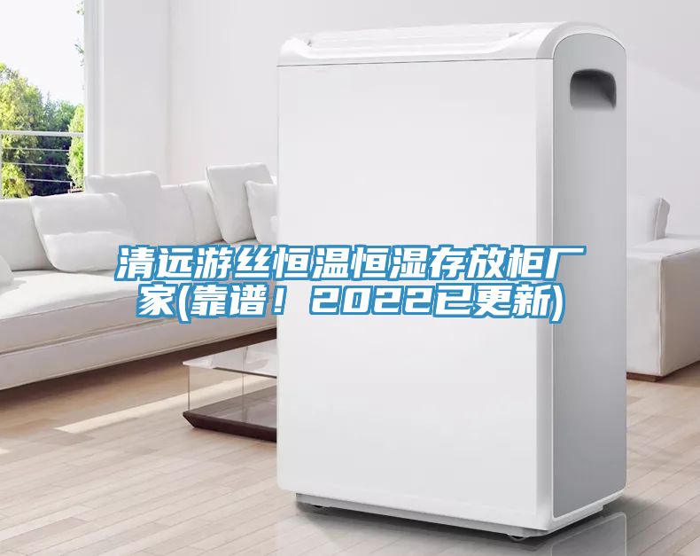 清遠(yuǎn)游絲恒溫恒濕存放柜廠家(靠譜！2022已更新)