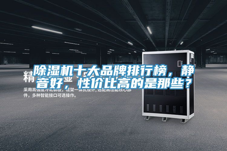 除濕機(jī)十大品牌排行榜，靜音好，性價(jià)比高的是那些？