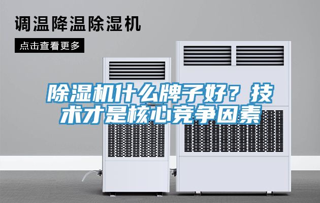 除濕機(jī)什么牌子好？技術(shù)才是核心競(jìng)爭(zhēng)因素