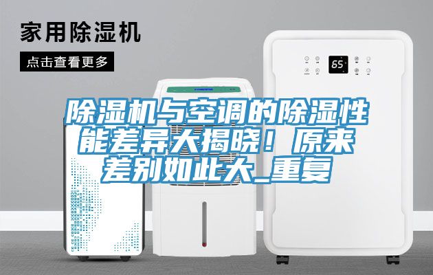 除濕機與空調(diào)的除濕性能差異大揭曉！原來差別如此大_重復(fù)