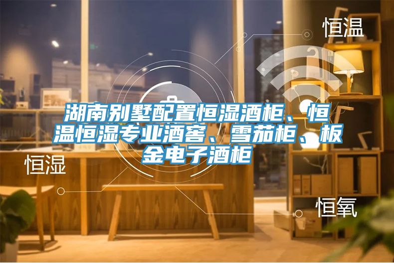 湖南別墅配置恒濕酒柜、恒溫恒濕專業(yè)酒窖、雪茄柜、板金電子酒柜