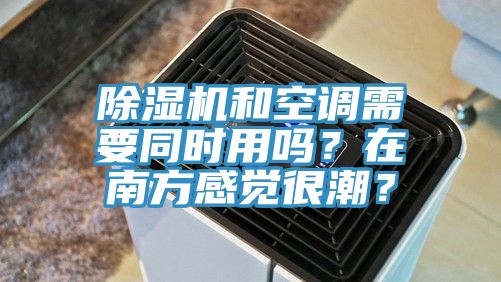 除濕機和空調(diào)需要同時用嗎？在南方感覺很潮？