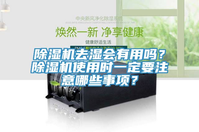 除濕機(jī)去濕會(huì)有用嗎？除濕機(jī)使用時(shí)一定要注意哪些事項(xiàng)？