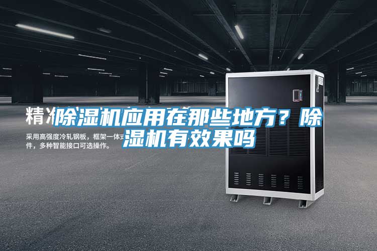 除濕機應(yīng)用在那些地方？除濕機有效果嗎