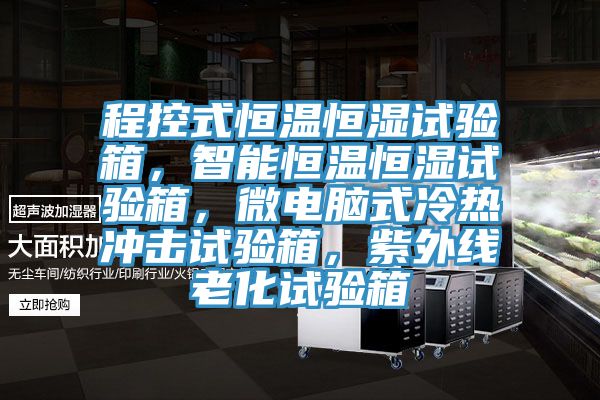 程控式恒溫恒濕試驗(yàn)箱，智能恒溫恒濕試驗(yàn)箱，微電腦式冷熱沖擊試驗(yàn)箱，紫外線老化試驗(yàn)箱