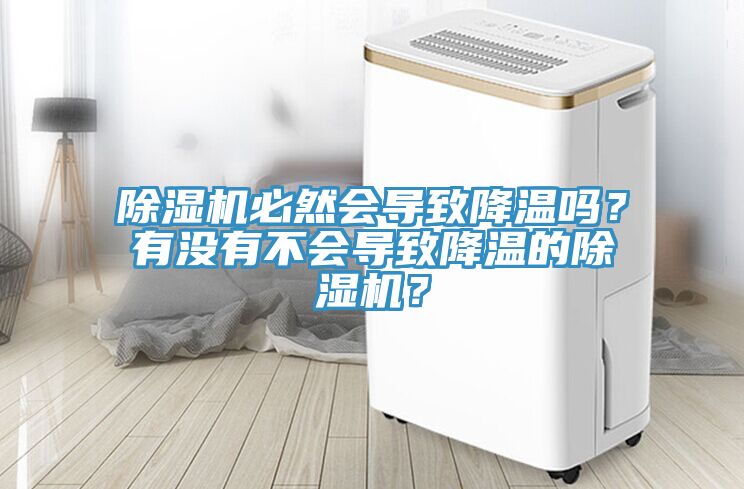 除濕機(jī)必然會導(dǎo)致降溫嗎？有沒有不會導(dǎo)致降溫的除濕機(jī)？