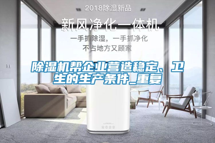 除濕機(jī)幫企業(yè)營造穩(wěn)定、衛(wèi)生的生產(chǎn)條件_重復(fù)