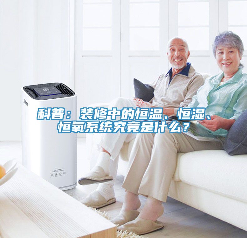 科普：裝修中的恒溫、恒濕、恒氧系統(tǒng)究竟是什么？