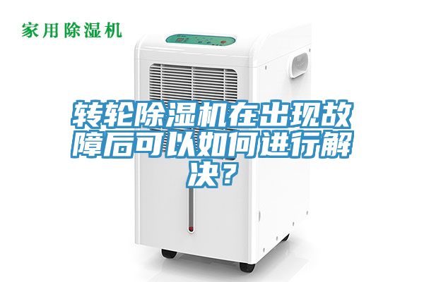 轉(zhuǎn)輪除濕機在出現(xiàn)故障后可以如何進行解決？