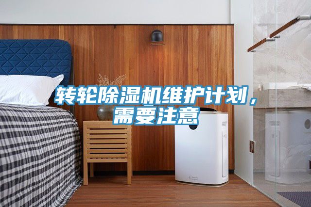轉(zhuǎn)輪除濕機維護計劃，需要注意