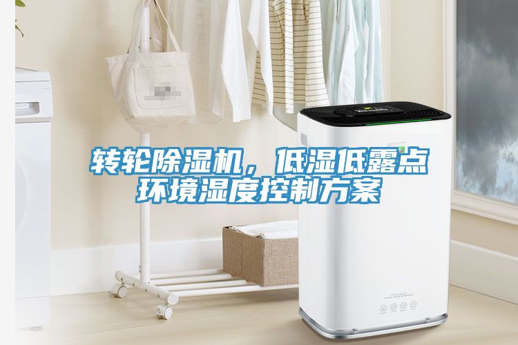 轉(zhuǎn)輪除濕機(jī)，低濕低露點(diǎn)環(huán)境濕度控制方案
