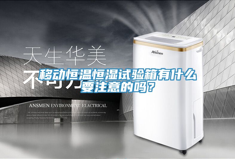 移動(dòng)恒溫恒濕試驗(yàn)箱有什么要注意的嗎？