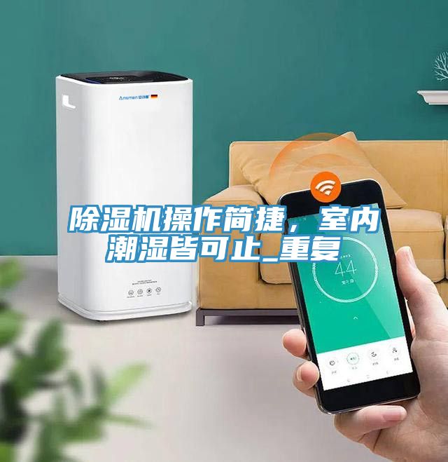 除濕機(jī)操作簡捷，室內(nèi)潮濕皆可止_重復(fù)