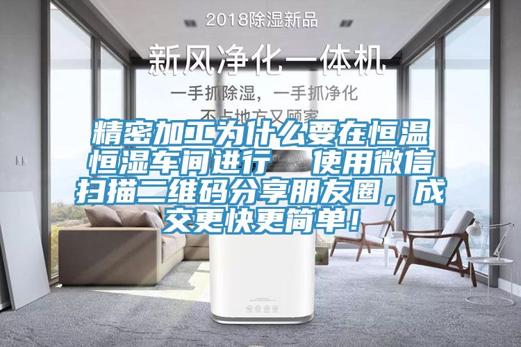 精密加工為什么要在恒溫恒濕車(chē)間進(jìn)行  使用微信掃描二維碼分享朋友圈，成交更快更簡(jiǎn)單！