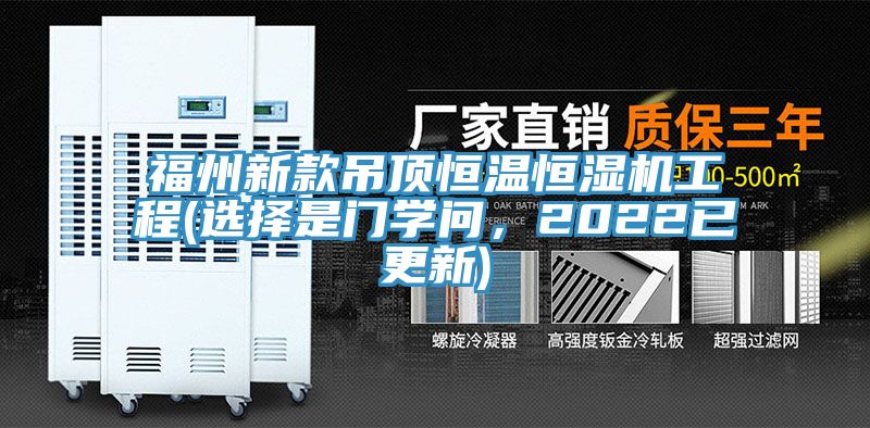 福州新款吊頂恒溫恒濕機工程(選擇是門學問，2022已更新)